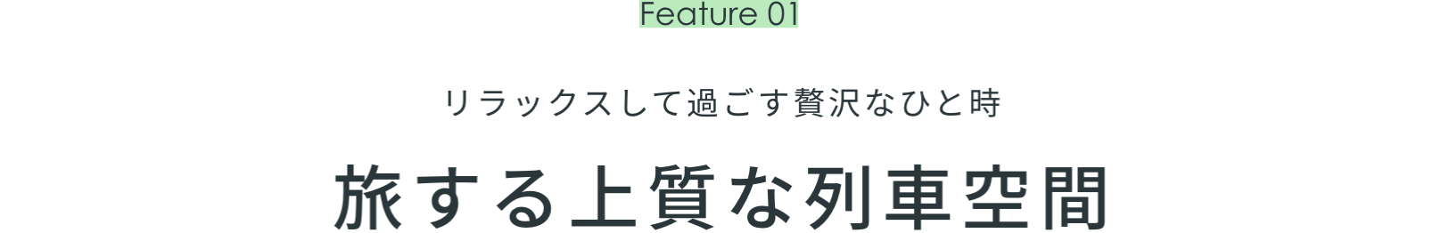 Feature 01 リラックスして過ごす贅沢なひと時 旅する上質な列車空間