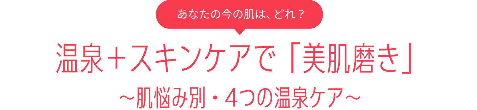 あなたの今の肌は、どれ？温泉＋スキンケアで「美肌磨き」 〜肌悩み別・4つの温泉ケア〜
